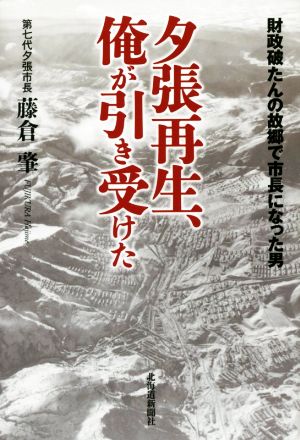 夕張再生、俺が引き受けた 財政破たんの故郷で市長になった男