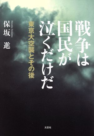 戦争は国民が泣くだけだ 東京大空襲とその後