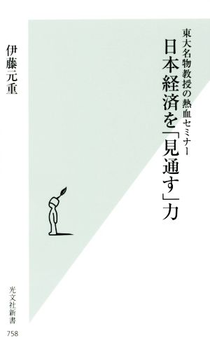 日本経済を「見通す」力東大名物教授の熱血セミナー光文社新書758