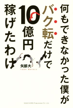 何もできなかった僕がバク転だけで10億円稼げたわけ