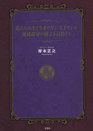 私たちは小さな水の星に生きている 地球政府の樹立を目指そう