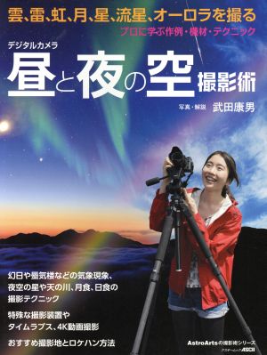 デジタルカメラ昼と夜の撮影術 プロに学ぶ作例・機材・テクニック 雲、雷、月、星、流星、オーロラを撮る アスキームック AstroArtsの撮影術シリーズ