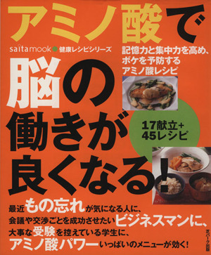 アミノ酸で脳の働きが良くなる！ 17献立+45レシピ 記憶力と集中力を高め、ボケを予防するアミノ酸レシピ saita mook健康レシピシリーズ