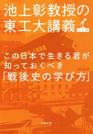 この日本で生きる君が知っておくべき「戦後史の学び方」池上彰教授の東工大講義 日本篇文春文庫