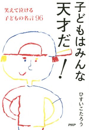 子どもはみんな天才だ！ 笑えて泣ける子どもの名言96