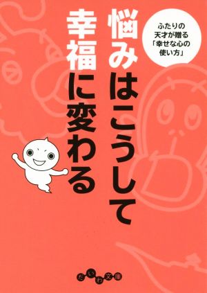 悩みはこうして幸福に変わる ふたりの天才が贈る「幸せな心の使い方」 だいわ文庫