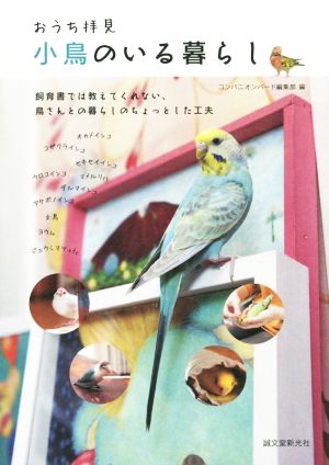 おうち拝見 小鳥のいる暮らし 飼育書では教えてくれない、鳥さんとの暮らしのちょっとした工夫