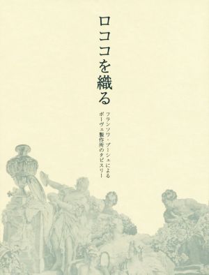 ロココを織る フランソワ・ブーシェによるボーヴェ製作所のタピスリー