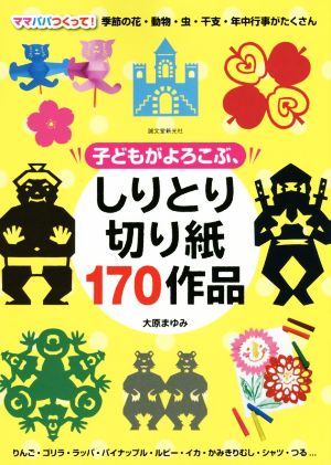 子どもがよろこぶ、しりとり切り紙170作品 ママパパつくって!季節の花・動物・虫・干支・年中行事がたくさん