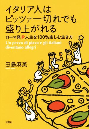 イタリア人はピッツァ一切れでも盛り上がれる ローマ発 人生を100%楽しむ生き方