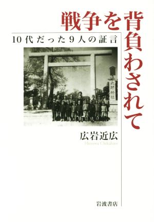 戦争を背負わされて 10代だった9人の証言