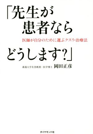 「先生が患者ならどうします？」 医師が自分のために選ぶクスリ・治療法