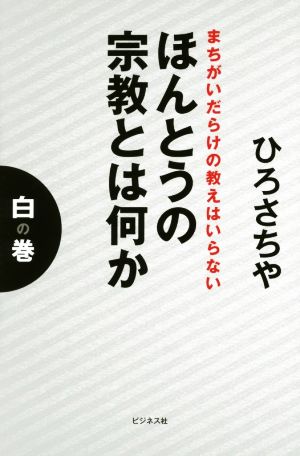 まちがいだらけの教えはいらない ほんとうの宗教とは何か(白の巻)