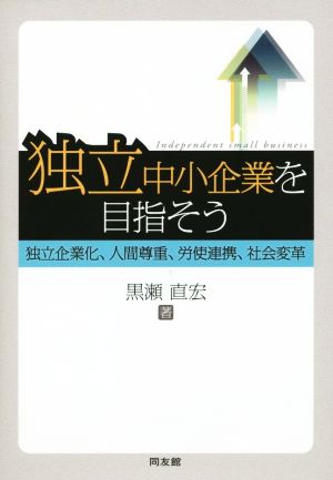 独立中小企業を目指そう 独立企業化、人間尊重、労使連携、社会変革