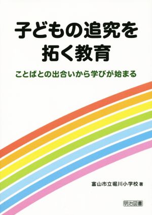 子どもの追究を拓く教育 ことばとの出合いから学びが始まる