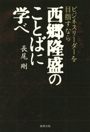 ビジネスリーダーを目指すなら西郷隆盛のことばに学べ