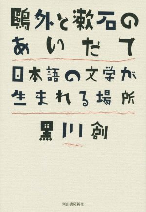 鴎外と漱石のあいだで日本語の文学が生まれる場所