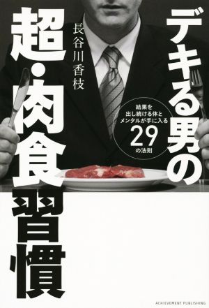 デキる男の超・肉食習慣 結果を出し続ける体とメンタルが手に入る29の法則