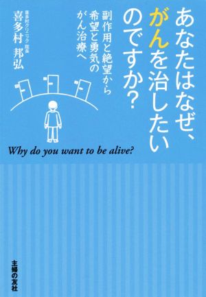 あなたはなぜ、がんを治したいのですか？ 副作用の絶望から希望と勇気のがん治療へ