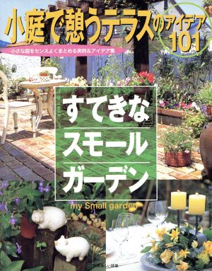 すてきなスモールガーデン 小庭で憩うテラスのアイデア101 別冊美しい部屋