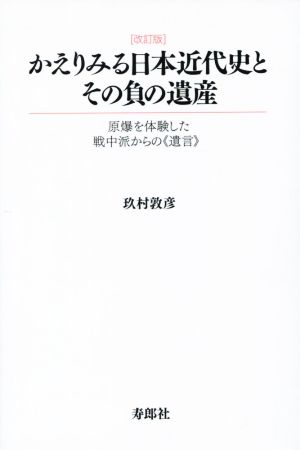 かえりみる日本近代史とその負の遺産 原爆を体験した戦中派からの《遺言》