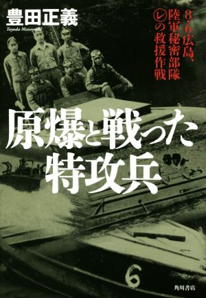 原爆と戦った特攻兵8・6広島、陸軍秘密部隊マルレの救援作戦