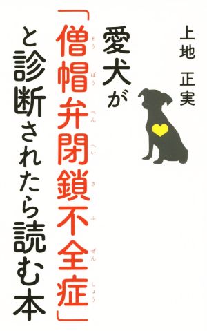 愛犬が「僧帽弁閉鎖不全症」と診断されたら読む本