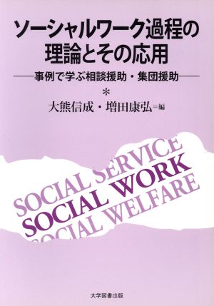 ソーシャルワーク過程の理論とその応用 事例で学ぶ相談援助・集団援助