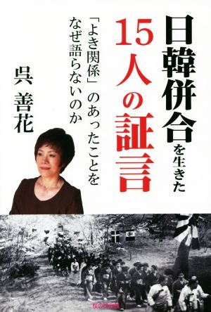 日韓併合を生きた15人の証言 「よき関係」のあったことをなぜ語らないのか