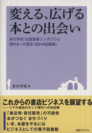 変える、広げる本との出会い 本の学校・出版産業シンポジウム2015への提言〈2014記録集〉