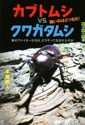 カブトムシvs.クワガタムシ強いのはどっちだ！ 森のファイターたちは、どうやって生まれたのか 世の中への扉