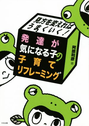 見方を変えればうまくいく！ 発達が気になる子の子育てリフレーミング