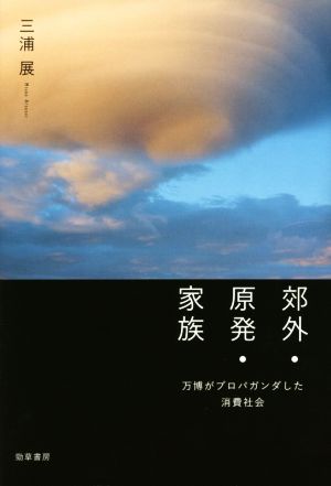 郊外・原発・家族 万博がプロパガンダした消費社会