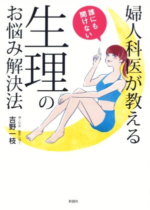 婦人科医が教える 誰にも聞けない生理のお悩み解決法