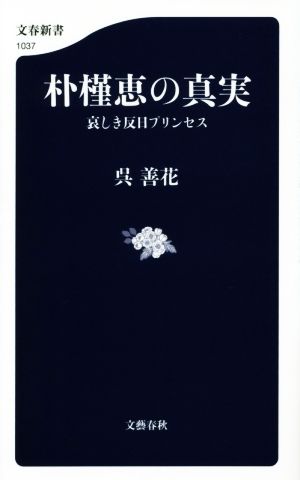 朴槿恵の真実 哀しき反日プリンセス 文春新書1037