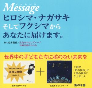 Message ヒロシマ・ナガサキそしてフクシマからあなたに届けます。