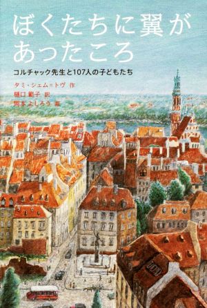 ぼくたちに翼があったころ コルチャック先生と107人の子どもたち 世界傑作童話