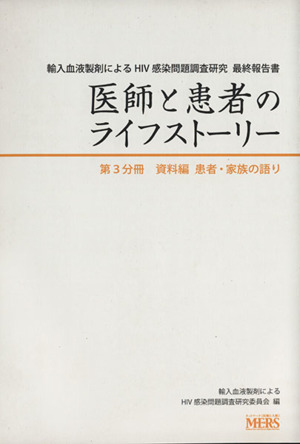 医師と患者のライフストーリー 輸入血液製剤によるHIV感染問題調査研究最終報告書(第3分冊) 資料編 患者・家族の語り