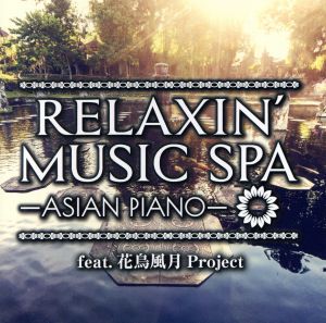 RELAXIN'MUSIC SPA～ASIAN  PIANO～feat.花鳥風月Project