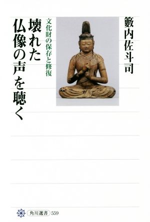 壊れた仏像の声を聴く文化財の保存と修復角川選書559
