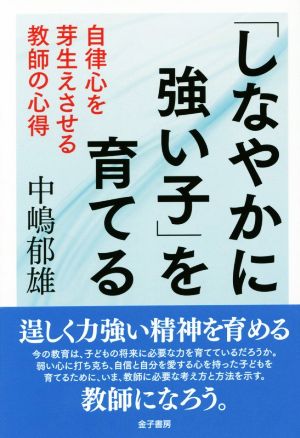 「しなやかに強い子」を育てる 自律心を芽生えさせる教師の心得