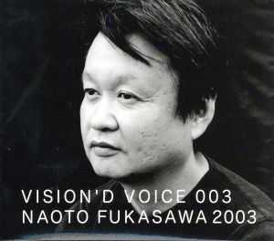 VISION'D VOICE 003 NAOTO FUKASAWA 2003