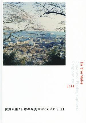 写真集 In the Wake 震災以後 日本の写真家がとらえた3.11