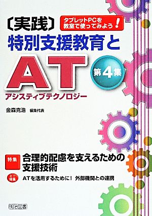 実践 特別支援教育とAT(アシスティブテクノロジー)(第4集) タブレットPCを教室で使ってみよう！-特集 合理的配慮を支えるための支援技術