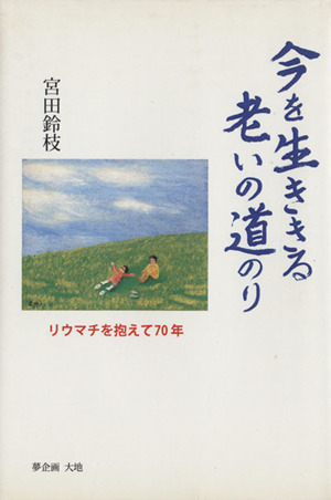 今を生ききる老いの道のり リウマチを抱えて70年