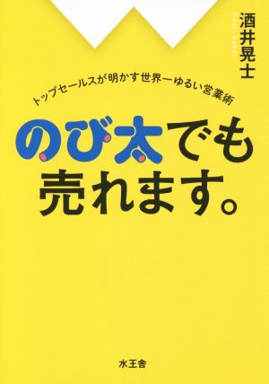 のび太でも売れます。 トップセールスが明かす世界一ゆるい営業術