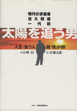 太陽を追う男 現代の求道者佐久間進一代記