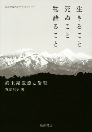 生きること死ぬこと物語ること 終末期医療と倫理 広島修道大学テキストシリーズ