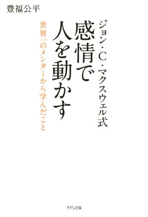 ジョン・C・マクスウェル式 感情で人を動かす 世界一のメンターから学んだこと