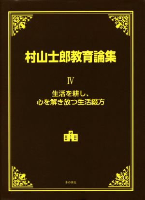 村山士郎教育論集(Ⅳ) 生活を耕し、心を解き放つ生活綴方